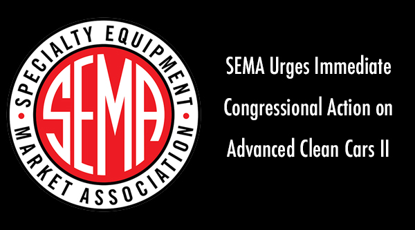 SEMA Urges Immediate Congressional Action on Advanced Clean Cars II ...